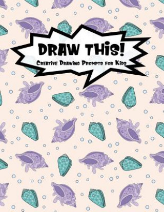 Knjiga Draw This!: 100 Drawing Prompts for Kids - Mermaid Oyster - Version 1 Proppy Prompts