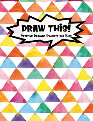 Knjiga Draw This!: 100 Drawing Prompts for Kids Rainbow Watercolor Triangles Version 1 Proppy Prompts