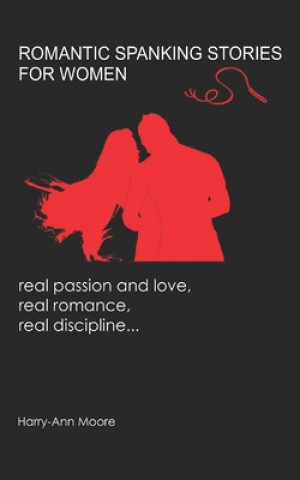 Kniha Romantic Spanking Stories for Women: real passion and love, real romance, real discipline... Harry-Ann Moore