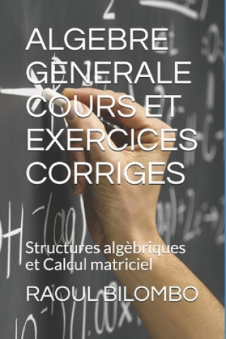 Carte Algebre Generale Cours Et Exercices Corriges: Structures alg?briques et Calcul matriciel Raoul Bilombo
