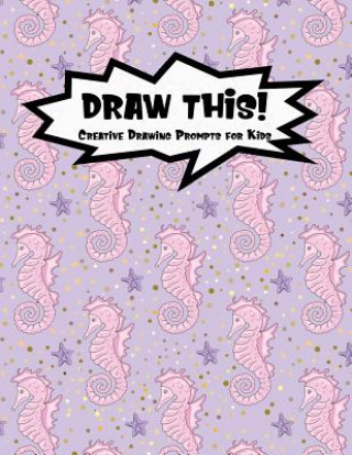 Książka Draw This!: 100 Drawing Prompts for Kids - Pink Mermaid Seahorse - Version 2 Proppy Prompts