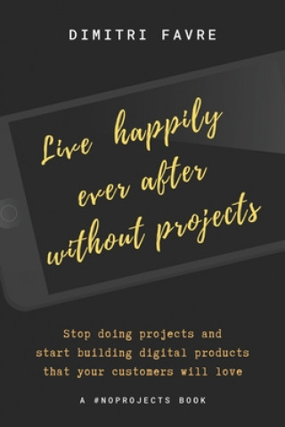 Kniha Live Happily Ever After Without Projects: A #noprojects book Dimitri Favre