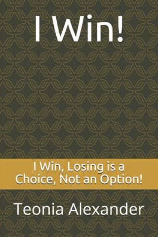 Knjiga I Win, Losing is a Choice, Not an Option! Teonia L. Alexander