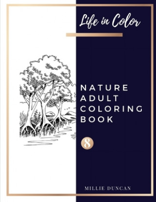 Carte NATURE ADULT COLORING BOOK (Book 8): Nature Coloring Book for Adults - 40+ Premium Coloring Patterns (Life in Color Series) Millie Duncan