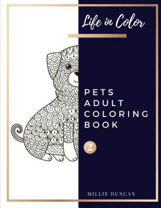 Carte PETS ADULT COLORING BOOK (Book 2): Pets Coloring Book for Adults - 40+ Premium Coloring Patterns (Life in Color Series) Millie Duncan