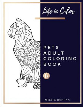 Carte PETS ADULT COLORING BOOK (Book 6): Pets Coloring Book for Adults - 40+ Premium Coloring Patterns (Life in Color Series) Millie Duncan