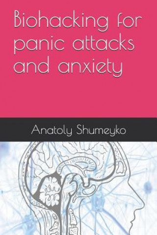 Knjiga Biohacking for panic attacks and anxiety Anatoly Shumeyko