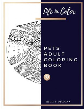 Carte PETS ADULT COLORING BOOK (Book 9): Pets Coloring Book for Adults - 40+ Premium Coloring Patterns (Life in Color Series) Millie Duncan