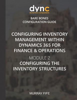 Kniha Configuring Inventory Management within Dynamics 365 for Finance & Operations: Module 2: Configuring the Inventory Structures Murray Fife