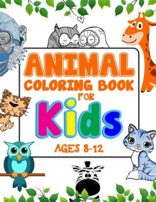 Könyv Animal Coloring Book For Kids Ages 8-12: An Adorable Coloring Book For Creative Children Adorable Coloring Books