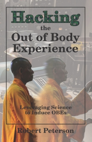 Книга Hacking the Out of Body Experience: Leveraging Science to Induce OBEs Robert Peterson