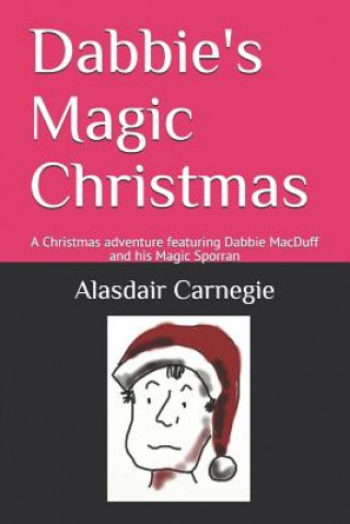 Kniha Dabbie's Magic Christmas: A Christmas adventure featuring Dabbie MacDuff and his Magic Sporran Alasdair Carnegie