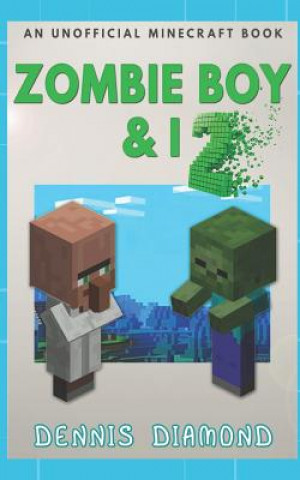 Könyv Zombie Boy & I - Book 2 (An Unofficial Minecraft Book): Zombie Boy & I Collection Dennis Diamond