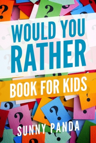 Knjiga Would You Rather Book for Kids: Silly Scenarios, Crazy Choices, and Hilarious Situations the Whole Family Will Love Sunny Panda