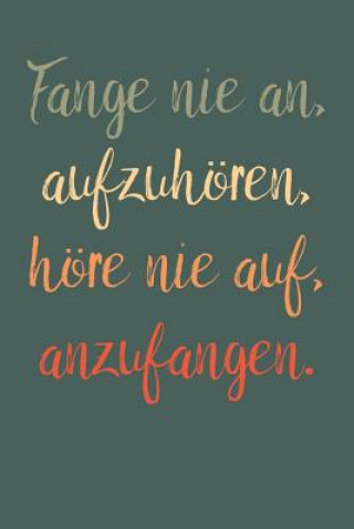 Kniha Fange nie an, aufzuhören, höre nie auf, anzufangen.: A5 Terminplaner Planer Wochenplaner Kalender - Motivation Motivationshilfe motivierende Sprüche - Liddelbooks Motivation &. Notizbucher