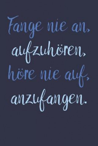 Knjiga Fange nie an, aufzuhören, höre nie auf, anzufangen.: A5 Terminplaner Planer Wochenplaner Kalender - Motivation Motivationshilfe motivierende Sprüche - Liddelbooks Motivation &. Notizbucher