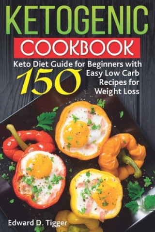 Kniha Ketogenic Cookbook: Keto Diet Guide for Beginners with 150 Easy Low Carb Recipes for Weight Loss. Edward D. Tigger