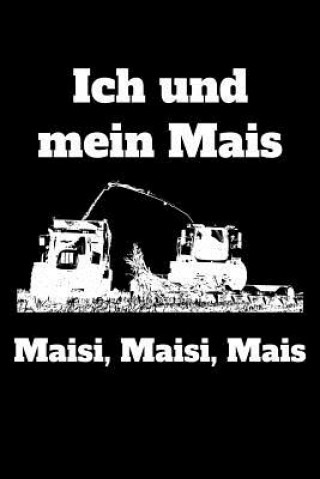 Boek Ich und mein Mais Maisi, Maisi, Mais: A5 liniertes Notizbuch mit einem Maishäcksler für einen Landwirt oder Lohner in der Landwirtschaft als Geschenk Landwirt Notizbucher