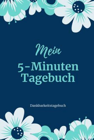 Kniha Mein 5-Minuten Tagebuch Dankbarkeitstagebuch: A5 52 Wochen Kalender - 5- Minuten Tagebuch - Geschenk für Frauen Mama Oma Schwester Beste Freundin - Da Achtsamkeits Tagebuch