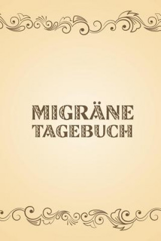 Könyv Migräne Tagebuch: Kopfschmerzen endlich verstehen und vorbeugen - Sehr kompaktes und gut strukturiertes Schmerzprotokoll Schmerzfreies Leben