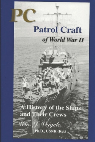 Könyv PC Patrol Craft of WWII: - A History of the Ships and Their Crews Wm J. Veigele Ph. D.