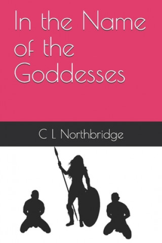 Książka In the Name of the Goddesses C. L. Northbridge