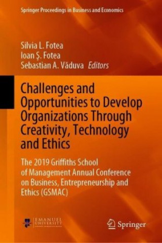 Carte Challenges and Opportunities to Develop Organizations Through Creativity, Technology and Ethics Silvia L. Fotea