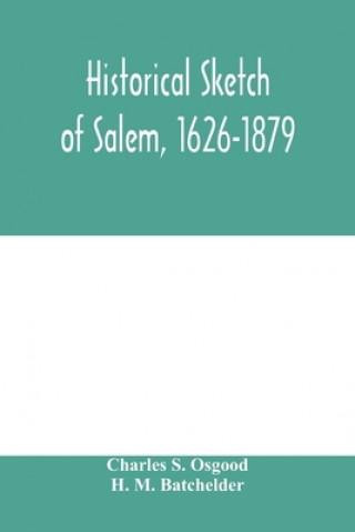 Könyv Historical sketch of Salem, 1626-1879 H. M. Batchelder