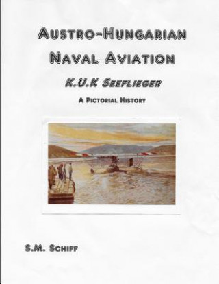 Knjiga Austro-Hungarian Naval Aviation K.u.K Seeflieger A Pictorial History S. M. Schiff