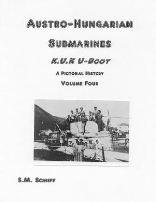 Kniha Austro-Hungarian Submarines K.u.K UBoot A Pictorial History Volume Four S. M. Schiff