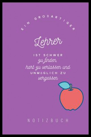 Книга Ein Grossartiger Lehrer Ist Schwer Zu Finden, Hart Zu Verlassen Und Unmöglich Zu Vergessen Notizbuch: A5 52 Wochen Kalender als Geschenk für Lehrer - Lehrgeschenk Notizbuch