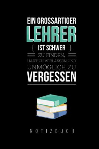 Książka Ein Grossartiger Lehrer Ist Schwer Zu Finden, Hart Zu Verlassen Und Unmöglich Zu Vergessen Notizbuch: A5 52 Wochen Kalender als Geschenk für Lehrer - Lehrerabschiedgeschenk Notizbuch