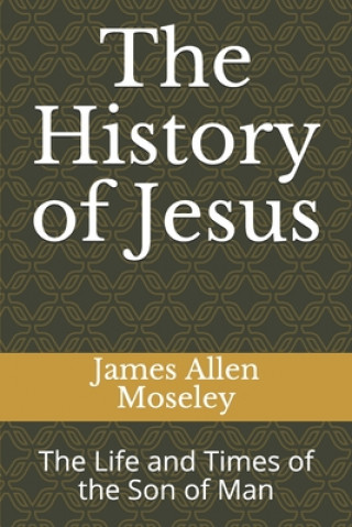 Książka The History of Jesus: The Life and Times of the Son of Man James Allen Moseley