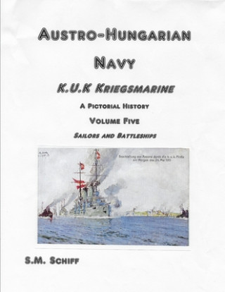 Carte Austro-Hungarian Navy K.u.K Kriegsmarine A Pictorial History Volume Five: Sailors and Battleships S. M. Schiff