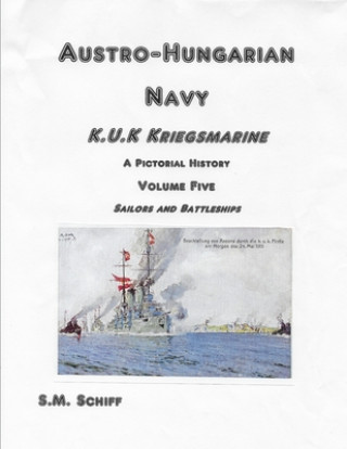 Livre Austro-Hungarian Navy K.u.K Kriegsmarine A Pictorial History Volume Five: Sailors and Battleships S. M. Schiff