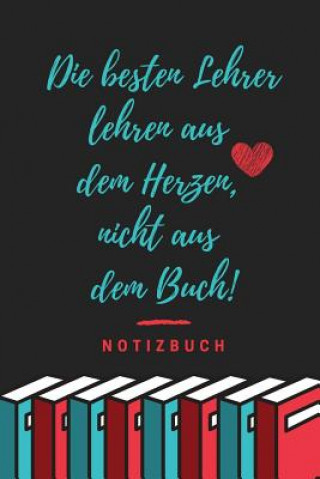 Carte Die Besten Lehrer Lehren Aus Dem Herzen, Nicht Aus Dem Buch! Notizbuch: A5 Notizbuch punktiert als Geschenk für Lehrer - Abschiedsgeschenk für Erziehe Geschenkidee Notizbuch