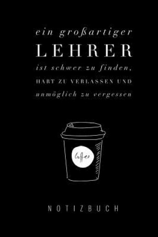 Buch Ein Grossartiger Lehrer Ist Schwer Zu Finden, Hart Zu Verlassen Und Unmöglich Zu Vergessen Notizbuch: A5 Notizbuch punktiert als Geschenk für Lehrer - Lehrgeschenk Notizbuch