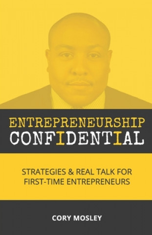 Könyv Entrepreneurship Confidential: Strategies & Real Talk for First-Time Entrepreneurs Cory Mosley
