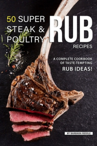 Book 50 Super Steak & Poultry Rub Recipes: A Complete Cookbook of Taste-Tempting Rub Ideas! Barbara Riddle