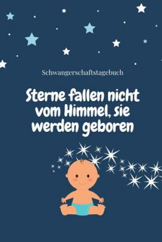 Kniha Sterne Fallen Nicht Vom Himmel, Sie Werden Geboren Schwangerschaftstagebuch: A5 52 Wochen Kalender als Geschenk für Schwangere - Geschenkidee für werd Sterne Notizbuch