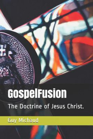 Carte GospelFusion: The Doctrine of Jesus Christ. Guy Michaud