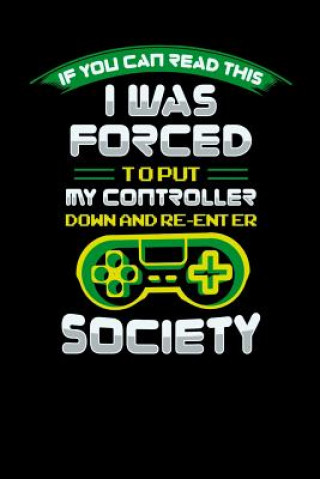 Könyv I Was Forced To Put My Controller Down An Reenter Society: 120 Pages I 6x9 I Music Sheet I Funny & Cool Sarcasm Gaming Gifts for Geeks Funny Notebooks