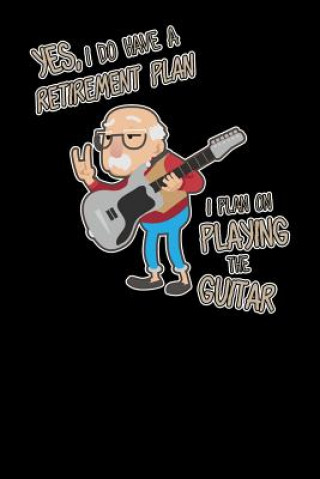 Carte Yes I Do Have A Retirement Plan I Plan On Playing Guitar: 120 Pages I 6x9 I Music Sheet I Funny Grandpa Leaving Job & Fingerboard Gift Funny Notebooks