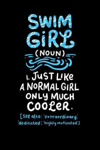 Kniha Swim Girl (noun) 1. Just A Normal Girl Only Much Cooler See Also Extraordinary Dedicated Highly Motivated: 120 Pages I 6x9 I Music Sheet I Funny Swimm Funny Notebooks
