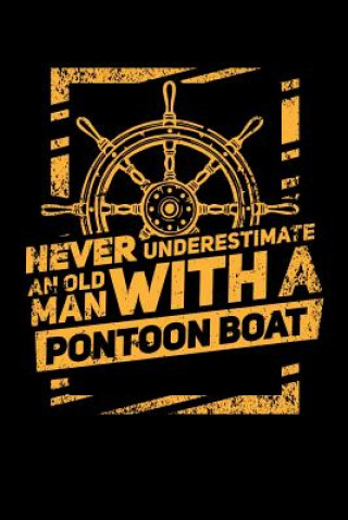 Kniha Never Underestimate An Old Man With A Pontoon Boat: 120 Pages I 6x9 I Music Sheet I Funny Boating, Sailing & Vacation Gifts Funny Notebooks