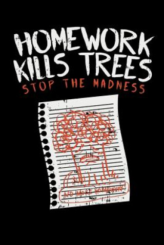 Kniha Homework Kills Trees Stop The Madness: 120 Pages I 6x9 I Music Sheet I Funny Teacher, Student & Professor Gifts Funny Notebooks