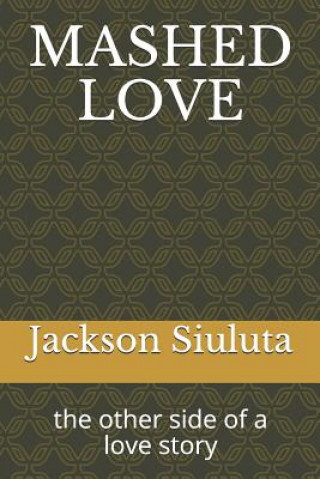 Kniha Mashed Love: the other side of a love story Jackson Siuluta