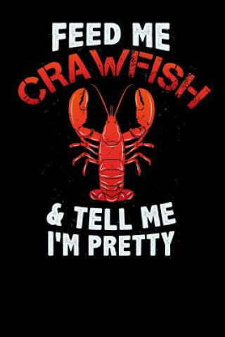 Könyv Feed Me Crawfish & Tell Me I'm Pretty: 120 Pages I 6x9 I Music Sheet I Funny Fishing, Sea, Lobster & Hunting Gifts Funny Notebooks