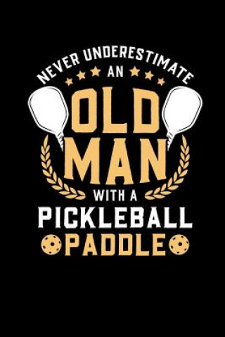 Kniha Never Underestimate Old Man With A Pickleball Paddle: 120 Pages I 6x9 I Music Sheet I Funny Pickleball Shirts & Gifts For Grandfathers Funny Notebooks