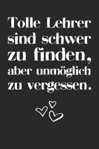 Kniha Tolle Lehrer sind schwer zu finden, aber unmöglich zu vergessen.: A5 Kalender 120 Seiten mit für 52 Wochen - Persönliches Geschenk Abschiedsgeschenk m Notizbucher Fur Lehrer &. Erzieher